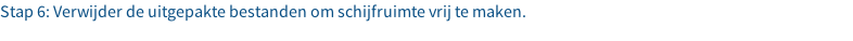 Stap 6: Verwijder de uitgepakte bestanden om schijfruimte vrij te maken.